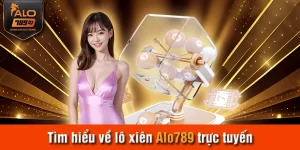 Tìm hiểu về lô xiên Alo789 trực tuyến